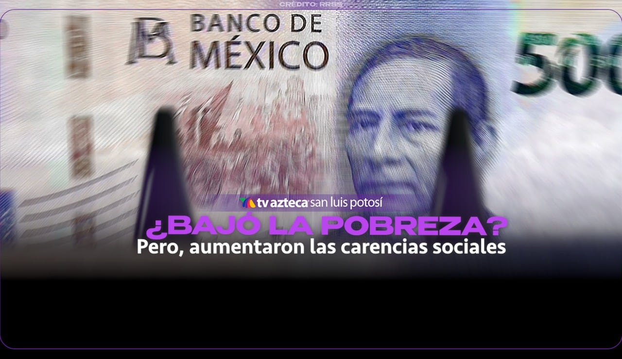 ¿Baja la POBREZA en San Luis Potosí? Esto es lo que se sabe sobre las CARENCIAS SOCIALES que enfrenta el estado 