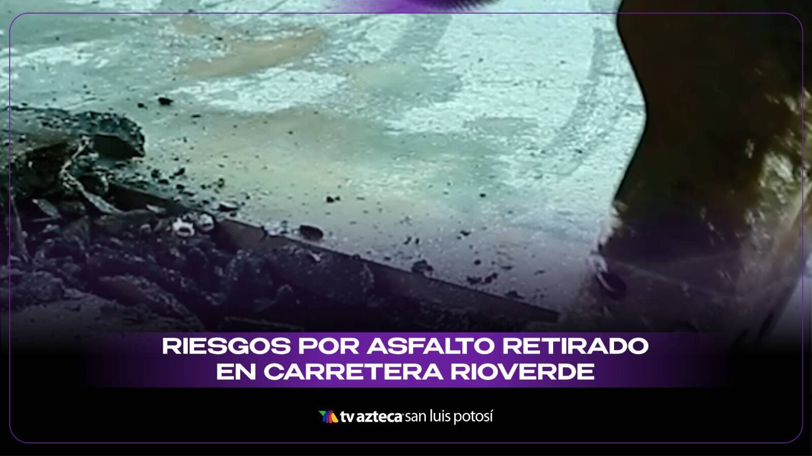 ¡ALERTA! Advierten riesgo por asfalto retirado en la Carretera Rioverde